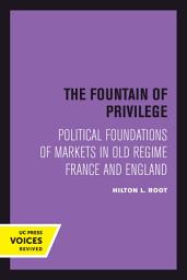 Icon image The Fountain of Privilege: Political Foundations of Markets in Old Regime France and England