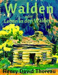 Icon image Walden oder Leben in den Wäldern: Vollständige deutsche Ausgabe mit aktualisierter Rechtschreibung