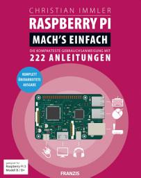 Icon image Raspberry Pi: Mach's einfach: Die kompakteste Gebrauchsanweisung mit 222 Anleitungen. Geeignet für Raspberry Pi 3 Modell B / B+