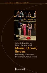 Icon image Moving (Across) Borders: Performing Translation, Intervention, Participation