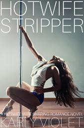 Icon image Hotwife Stripper - A Hotwife Wife Sharing Romance Novel: ( Hotwife , Hot Wife , Stripper , Cheating Wife , Open Marriage , Adultery , Romance)