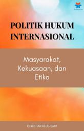 Icon image Politik Hukum Internasional: Masyarakat, Kekuasaan, dan Etika