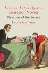 Icon image Science, Sexuality and Sensation Novels: Pleasures of the Senses