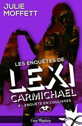 Icon image Enquête en coulisses: Les enquêtes de Lexi Carmichael, T4