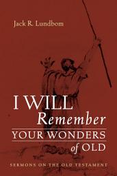 Icon image I Will Remember Your Wonders of Old: Sermons on the Old Testament