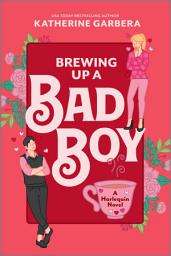 Icon image Brewing Up a Bad Boy: A Spicy Small Town Second Chance Romance