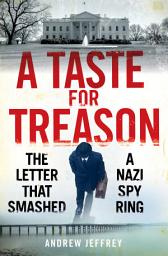 Icon image A Taste for Treason: The Letter That Smashed a Nazi Spy Ring