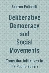 Icon image Deliberative Democracy and Social Movements: Transition Initiatives in the Public Sphere