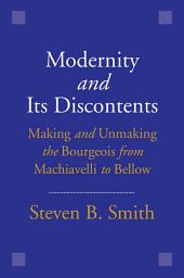 Icon image Modernity and Its Discontents: Making and Unmaking the Bourgeois from Machiavelli to Bellow