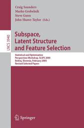 Icon image Subspace, Latent Structure and Feature Selection: Statistical and Optimization Perspectives Workshop, SLSFS 2005 Bohinj, Slovenia, February 23-25, 2005, Revised Selected Papers