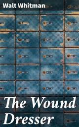 Icon image The Wound Dresser: A Series of Letters Written from the Hospitals in Washington during the War of the Rebellion