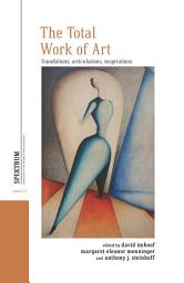 Icon image The Total Work of Art: Foundations, Articulations, Inspirations