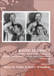 Icon image Baltic Eugenics: Bio-Politics, Race and Nation in Interwar Estonia, Latvia and Lithuania 1918-1940