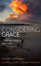 Icon image Considering Grace: Presbyterians and the Troubles