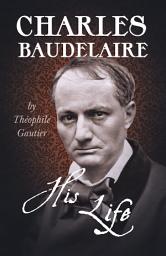 Icon image Charles Baudelaire - His Life