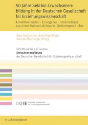 Icon image 50 Jahre Sektion Erwachsenenbildung in der Deutschen Gesellschaft für Erziehungswissenschaft: Konstituierendes – Errungenes – Umbrüchiges aus einem halben Jahrhundert Sektionsgeschichte