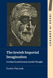 Icon image The Jewish Imperial Imagination: Leo Baeck and German-Jewish Thought