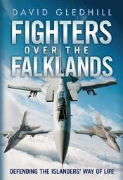 Icon image Fighters Over the Falklands: Defending the Islanders' Way of Life