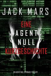 Icon image Eine Agent Null Kurzgeschichte (Ein Agent Null Spionage-Thriller)