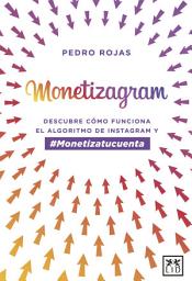 Icon image Monetizagram: Descubre cómo funciona el algoritmo de Instagram y #Monetizatucuenta