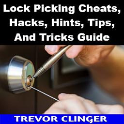 Icon image Lock Picking Cheats, Hacks, Hints, Tips, And Tricks Book