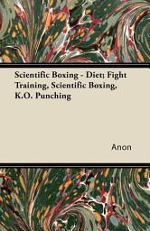 Icon image Scientific Boxing - Diet; Fight Training, Scientific Boxing, K.O. Punching