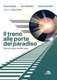 Icon image Il treno alle porte del paradiso: Ferrovia, musica, canzoni, storie