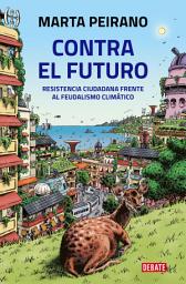 Icon image Contra el futuro: Resistencia ciudadana frente al feudalismo climático