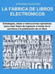 Icon image La fábrica de libros electrónicos: Estrategias, ideas e instrucciones operativas para crear flujos de ingresos a través de la escritura y la publicación de un libro electrónico