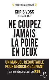 Icon image Ne coupez jamais la poire en deux: Un manuel redoutable pour négocier gagnant par un négociateur du FBI