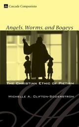 Icon image Angels, Worms, and Bogeys: The Christian Ethic of Pietism