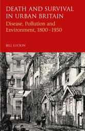 Icon image Death and Survival in Urban Britain: Disease, Pollution and Environment, 1800-1950