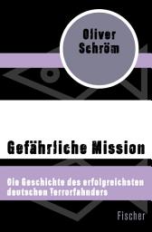 Icon image Gefährliche Mission: Die Geschichte des erfolgreichsten deutschen Terrorfahnders