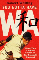 Icon image You Gotta Have Wa: When Two Cultures Collide on the Baseball Diamond