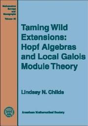 Icon image Taming Wild Extensions: Hopf Algebras and Local Galois Module Theory: Hopf Algebras and Local Galois Module Theory