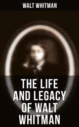 Icon image The Life and Legacy of Walt Whitman: Memoirs & Letters of Walt Whitman