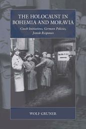 Icon image The Holocaust in Bohemia and Moravia: Czech Initiatives, German Policies, Jewish Responses