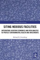 Icon image Siting Noxious Facilities: Integrating Location Economics and Risk Analysis to Protect Environmental Health and Investments