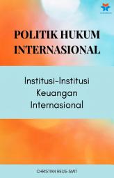 Icon image Politik Hukum Internasional: Institusi-Institusi Keuangan Internasional