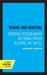 Icon image Senate and General: Individual Decision Making and Roman Foreign Relations, 264-194 B.C.