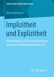 Icon image Implizitheit und Explizitheit: Praxeologische und institutionskritische Analysen zum Mathematikunterricht