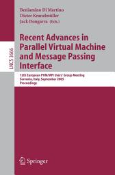 Icon image Recent Advances in Parallel Virtual Machine and Message Passing Interface: 12th European PVM/MPI User's Group Meeting, Sorrento, Italy, September 18-21, 2005, Proceedings