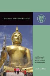 Icon image Architects of Buddhist Leisure: Socially Disengaged Buddhism in Asia’s Museums, Monuments, and Amusement Parks