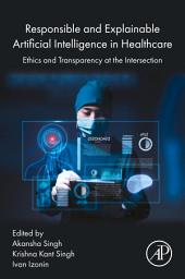 Icon image Responsible and Explainable Artificial Intelligence in Healthcare: Ethics and Transparency at the Intersection