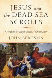 Icon image Jesus and the Dead Sea Scrolls: Revealing the Jewish Roots of Christianity