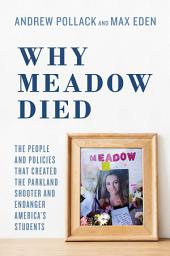 Icon image Why Meadow Died: The People and Policies That Created The Parkland Shooter and Endanger America's Students