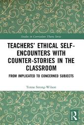 Icon image Teachers’ Ethical Self-Encounters with Counter-Stories in the Classroom: From Implicated to Concerned Subjects