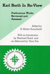 Icon image Karl Barth In Re-View: Posthumous Works Reviewed and Assessed