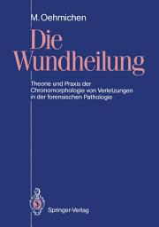 Icon image Die Wundheilung: Theorie und Praxis der Chronomorphologie von Verletzungen in der forensischen Pathologie