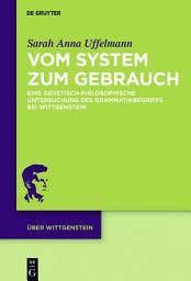 Icon image Vom System zum Gebrauch: Eine genetisch-philosophische Untersuchung des Grammatikbegriffs bei Wittgenstein